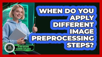 When Do You Apply Different Image Preprocessing Steps?