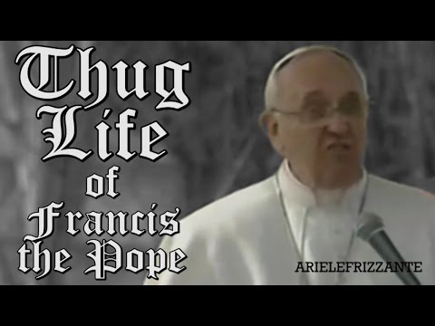 THUG LIFE of Francis the Pope