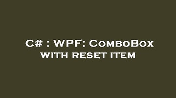 C# : WPF: ComboBox with reset item