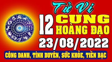 Tử vi 12 cung hoàng đạo ngày 23/8/2022 - Xem Vận Mệnh, Tài Lộc, Công Việc, Tình Duyên, Sức Khỏe