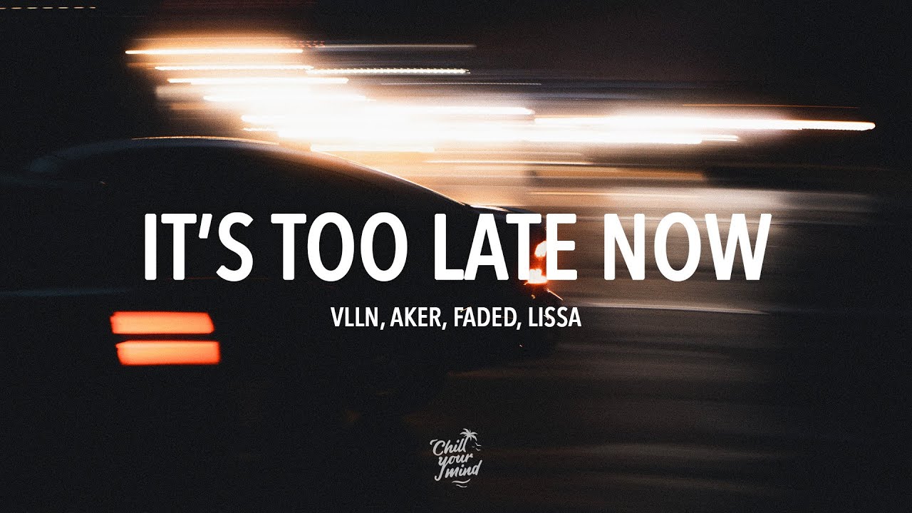 VLLN, AKER, FADed It's Too Late Now (feat. LissA) YouTube