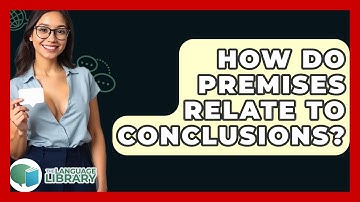 How Do Premises Relate To Conclusions? - The Language Library