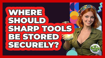 Where Should Sharp Tools Be Stored Securely?