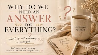Why Do We Need an Answer for EVERYTHING What If We Just Don t Know