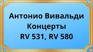 Антонио Вивальди Концерты RV 531, RV 580