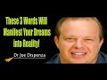 These 3 Words Will Manifest Your Dreams into Reality! - Dr. Joe Dispenza