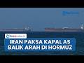 IRGC Iran Paksa Kapal Tanker AS Berbalik Arah di Selat Hormuz seusai Lepaskan Tembakan Peringatan