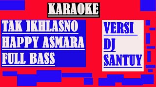 TAK IKHLASNO - HAPPY ASMARA | (KARAOKE VERSI DJ SANTUY) #TAKIKHLASNO #HAPPYASMARA