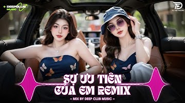 NHẠC NGHE TRÊN XE 🎧SỰ ƯU TIÊN CỦA EM REMIX - SET NHẠC TỦ HOUSE LAK & VIET DEEP 8X9X CỰC XỊN