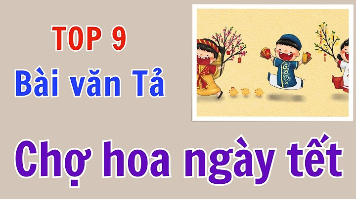 Văn tả chợ hoa ngày tết lớp 6 năm 2024