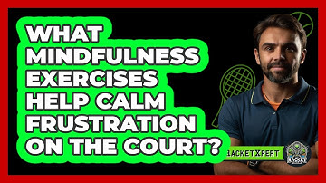 What Mindfulness Exercises Help Calm Frustration On The Court? - The Racket Xpert