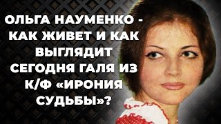 Ольга Науменко - Как живет и как выглядит сегодня Галя из к/ф «Ирония судьбы»?