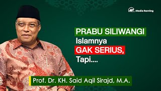 Cerita Tentang Prabu Siliwangi Dan Keturunannya Kh Said Aqil Siradj