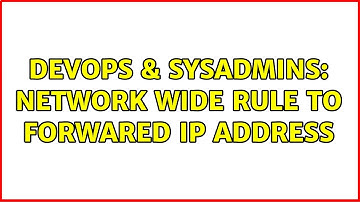 DevOps & SysAdmins: Network wide rule to forwared IP address (4 Solutions!!)