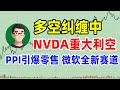 美股盘后分析 多空纠缠中 NVDA重大利空 ppi引爆零售 微软全新赛道 个股分析 MSFT TGT WMT NVDA ARM  #美股 #股票 #赚钱