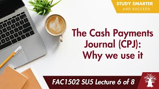FAC1502 LU5A Lecture 6 of 8: The Cash Payments Journal (CPJ) - Why do we use it