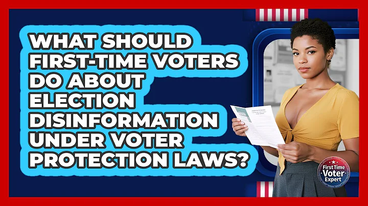 What Should First-time Voters Do About Election Disinformation Under Voter Protection Laws?