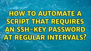 Unix & Linux: How to automate a script that requires an ssh-key password at regular intervals