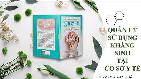 F18 Quản lý sử dụng kháng sinh tại các cơ sở y tế - Dược Xã Hội - #DXH PGS  Hoàng Thy Nhạc Vũ