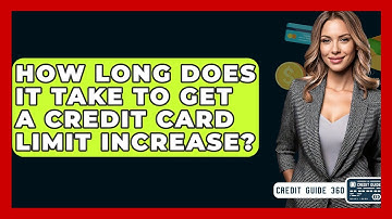 How Long Does It Take To Get A Credit Card Limit Increase? - CreditGuide360.com
