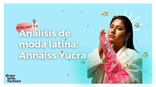 Análisis de moda latina: ANNAISS YUCRA | Podcast T. 1