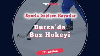 Bursa'da Buz Hokeyi İle Değişen Hayatlar | Sporla Değişen Hayatlar 77. Bölüm