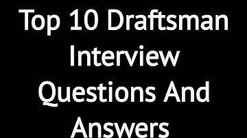 Top 10 Draftsman Interview Questions and Answers