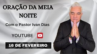 NÃO DIGA NADA. ORAÇÃO DA MEIA NOITE com o Pastor Ivan Dias - 16 DE FEVEREIRO 