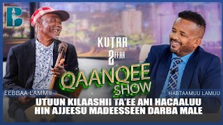 Qaaanqee Show:- 'Naqadheen durba fuudha!!' Obbo Eebbaa Lammii waliin Kutaa 2ffaa