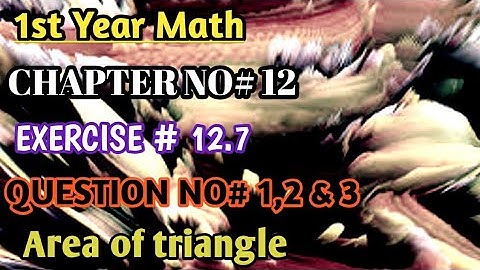 1st year math | Chapter no 12 | Exercise no 12.7 | Question no 1,2 & 3 | Area of triangle |
