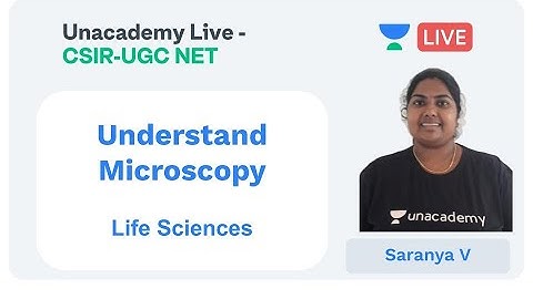 Understand Microscopy | Life Sciences | Unacademy Live - CSIR UGC NET |  Saranya V