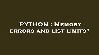 PYTHON : Memory errors and list limits?