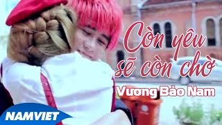 Còn Yêu Sẽ Còn Chờ - Vương Bảo Nam (OST Luật Tình) [MV HD OFFICIAL]