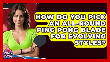 How Do You Pick An All-round Ping Pong Blade For Evolving Styles? - Ping Pong Prodigy