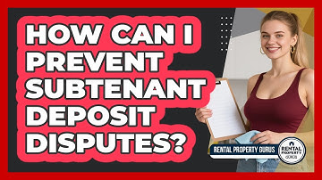 How Can I Prevent Subtenant Deposit Disputes? - Rental Property Gurus