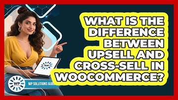 What Is The Difference Between Upsell And Cross-Sell In WooCommerce?
