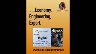 22 years on was James Dyson right? Economy, Engineering , Export. Business Design Mentor WEEKLY BLOG