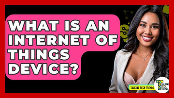 What Is An Internet Of Things Device? - Talking Tech Trends