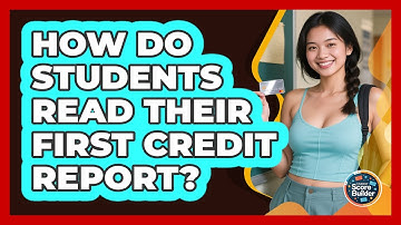 How Do Students Read Their First Credit Report? - Student Score Builder