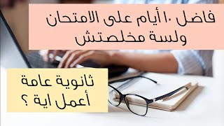 فاضل 10 أيام علي امتحانات الثانوية العامة ولسة مخلصتش المنهج . تعمل اية ؟