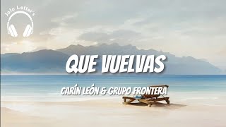 Que vuelvas-Grupo Frontera y Carín León                Letra/Lyric