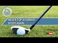 NEVER TOP A FAIRWAY WOOD AGAIN - SIMPLE TWO STEP PROCESS!