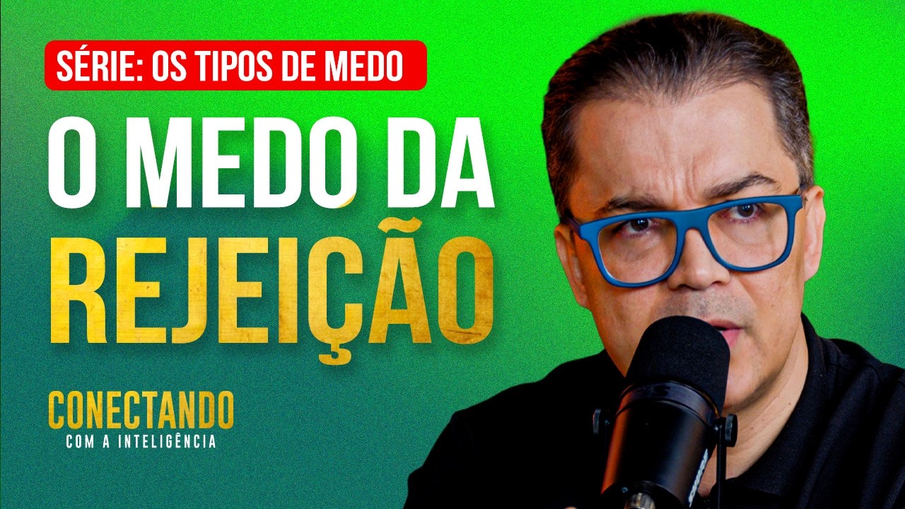 Como se libertar da rejeição? l Conectando com a Inteligência #270