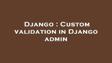 Django : Custom validation in Django admin