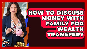 How To Discuss Money With Family For Wealth Transfer? - Latino Finance Experts