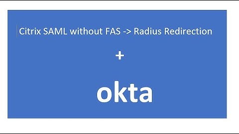 OKTA   Citrix without FAS – Radius Redirection