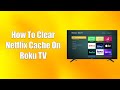 How to clear netflix cache on roku tv