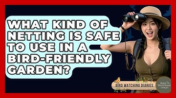 What Kind Of Netting Is Safe To Use In A Bird-friendly Garden? - Bird Watching Diaries