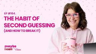 The Habit of Second Guessing (and how to break it) | The Maybe I Can Podcast