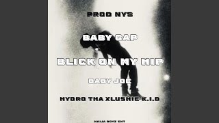 Blick On My Hip (feat. Baby Joe & HyDro tha Xlushie K.i.D)